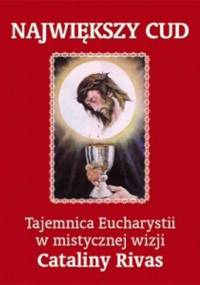 Największy cud. Tajemnica Eucharystii w mistycznej wizji Cataliny Rivas - Catalina Rivas