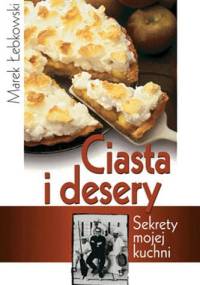 Ciasta i desery : sekrety mojej kuchni - Marek Łebkowski