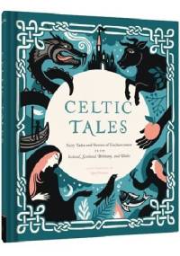 Celtic Tales. Fairy tales and stories of enchantment from Ireland, Scotland, Brittany, and Wales - Kate Forrester