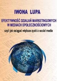 Efektywność działań marketingowych w mediach społecznościowych, czyli jak osiągać większe zyski z social media - Iwona Lupa