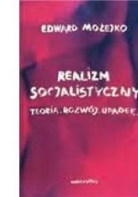 Realizm socjalistyczny: Teoria, rozwój, upadek - Edward Możejko