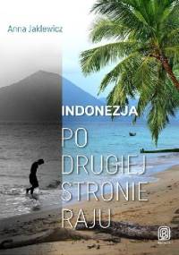 Indonezja. Po drugiej stronie raju - Anna Jaklewicz
