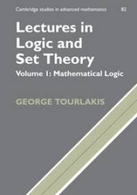 Lectures in Logic and Set Theory, Volume1: Mathematical Logic - George Tourlakis