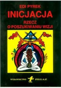 Inicjacja: Rzecz o poszukiwaniu wizji - Edi Pyrek