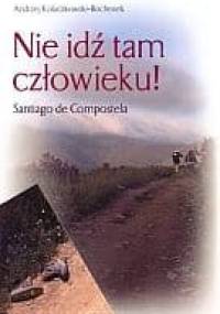 Nie idź tam człowieku! Santiago de Compostela - Andrzej Kołaczkowski-Bochenek