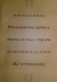 Pedagogiczne aspekty profilaktyki i terapii homoseksualizmu (ku wyzwoleniu) - Mateusz Korczak