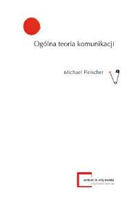Ogólna teoria komunikacji - Michael Fleischer