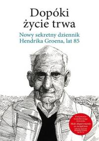 Dopóki życie trwa. Nowy sekretny dziennik Hendrika Groena, lat 85 - Hendrik Groen