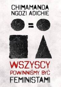 Wszyscy powinniśmy być feministami - Chimamanda Ngozi Adichie