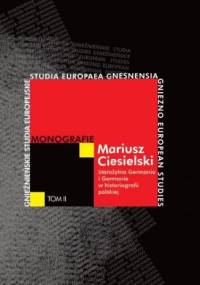 Starożytna Germania i Germanie w historiografii polskiej. Od Naruszewicza po czasy współczesne - Mariusz Ciesielski