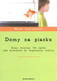 Domy na piasku. Domy dziecka. Od opieki nad dzieckiem do wspierania rodziny - Marek Andrzejewski