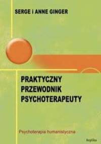 Praktyczny przewodnik psychoterapeuty. Psychoterapia humanistyczna - Serge Ginger, Anne Ginger