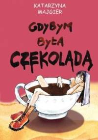 Gdybym była czekoladą - Katarzyna Majgier