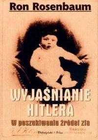 Wyjaśnianie Hitlera. W poszukiwaniu źródeł zła - Ron Rosenbaum