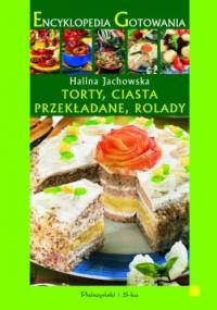 Torty, ciasta przekładane, rolady - Halina Jachowska