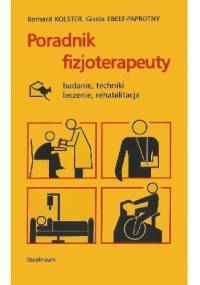Poradnik fizjoterapeuty. Badanie, techniki, leczenie, rehabilitacja - Bernard Kolster, Gisela Ebelt-Paprotny