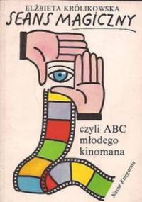 Seans magiczny czyli ABC młodego kinomana - Elżbieta Królikowska