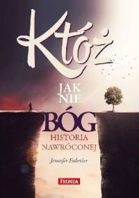 Któż, jak nie Bóg? Historia nawróconej - Jennifer Fulwiler