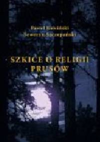 Szkice o religii Prusów - Seweryn Szczepański, Paweł Kawiński
