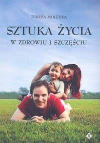 Sztuka życia w zdrowiu i szczęściu - Teresa Molenda