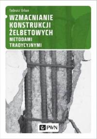 Wzmacnianie konstrukcji żelbetowych metodami tradycyjnymi - Tadeusz Urban