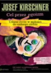 Cel przez egoizm. Udane życie w miłości do samego siebie - Josef Kirschner