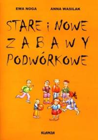 Stare i nowe zabawy podwórkowe - Ewa Noga, Anna Wasilak
