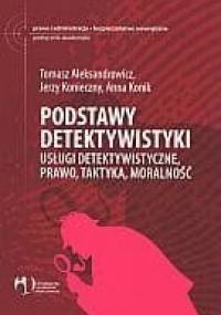 Podstawy detektywistyki. Usługi detektywistyczne, prawo, taktyka, moralność - Tomasz R. Aleksandrowicz, Jerzy Konieczny