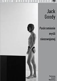 Poskromienie myśli nieoswojonej - Jack Goody