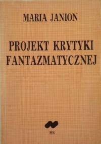 Projekt krytyki fantazmatycznej: szkice o egzystencjach ludzi i duchów - Maria Janion
