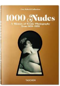 1000 Nudes. A History of Erotic Photography from 1839-1939 - Uwe Scheid