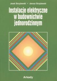 Instalacje elektryczne w budownictwie jednorodzinnym - Janusz Strzyżewski, Jacek Strzyżewski