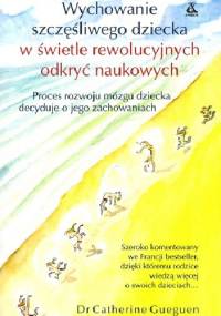 Wychowanie szczęśliwego dziecka w świetle rewolucyjnych odkryć naukowych - Catherine Gueguen