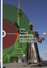 Sowietstany. Podróż po Turkmenistanie, Kazachstanie, Tadżykistanie, Kirgistanie i Uzbekistanie - Erika Fatland