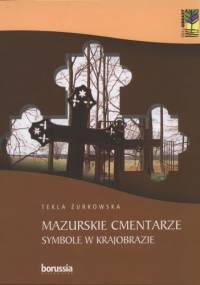 Mazurskie cmentarze. Symbole w krajobrazie - Tekla Żurkowska