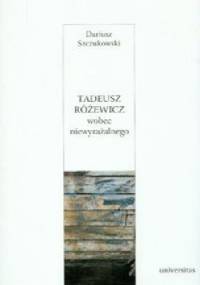 Tadeusz Różewicz wobec niewyrażalnego - Dariusz Szczukowski