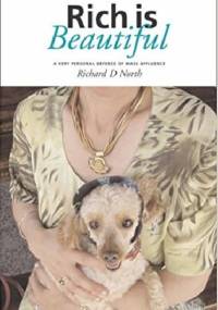Rich is Beautiful: A Very Personal Defence of Mass Affluence - Richard D. North