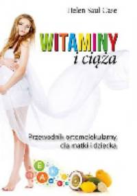 Ciąża i witaminy. Przewodnik ortomolekularny dla matki i dziecka - Helen Saul Case