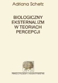 Biologiczny eksternalizm w teoriach percepcji - Adriana Schetz