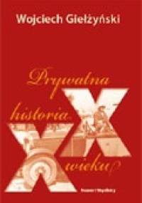 Prywatna historia XX wieku - Wojciech Giełżyński