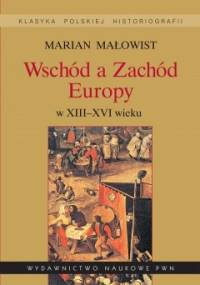 Wschód a Zachód Europy w XIII-XVI wieku - Marian Małowist