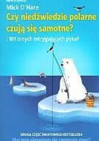 Czy niedźwiedzie polarne czują się samotne? i 101 innych intrygujących pytań - Mick O'Hare