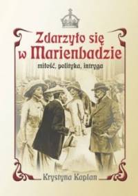 Zdarzyło się w Marienbadzie. Miłość, polityka, intryga - Krystyna Kaplan