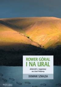 Rower góral i na Ural. Dziennik z wyprawy na Ural Polarny - Dominik Szmajda