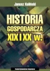 Historia gospodarcza XIX i XX w. - Janusz Kaliński