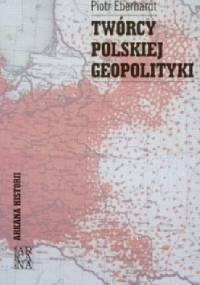 Twórcy polskiej geopolityki - Piotr Eberhardt