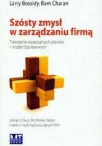 Szósty zmysł w zarządzaniu firmą /Tworzenie wykonalnych planów i modeli biznesowych - Larry Bossidy, Ram Charan