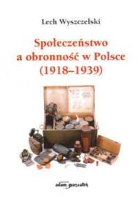 Społeczeństwo a obronność w Polsce (1918 - 1939) - Lech Wyszczelski
