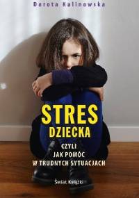 Stres dziecka, czyli jak pomóc w trudnych sytuacjach - Dorota Kalinowska