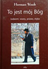 To jest mój Bóg. Judaizm: wiara, prawo, etyka - Herman Wouk